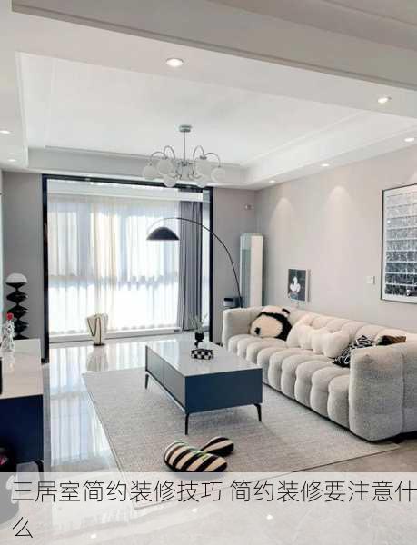 三居室简约装修技巧 简约装修要注意什么