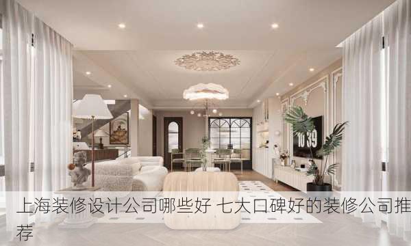 上海装修设计公司哪些好 七大口碑好的装修公司推荐