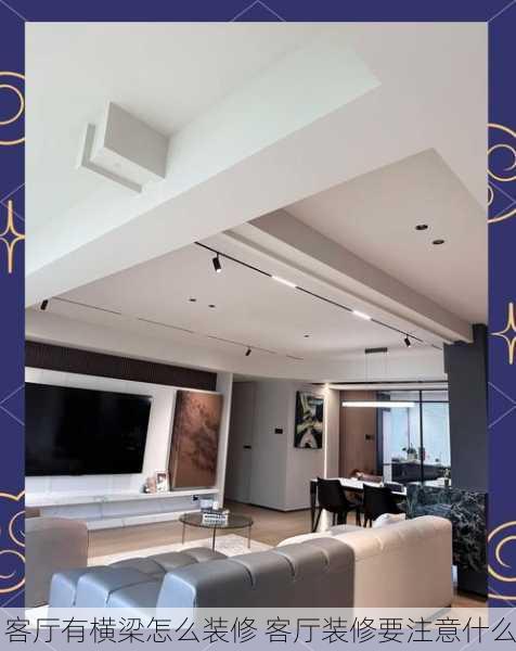 客厅有横梁怎么装修 客厅装修要注意什么