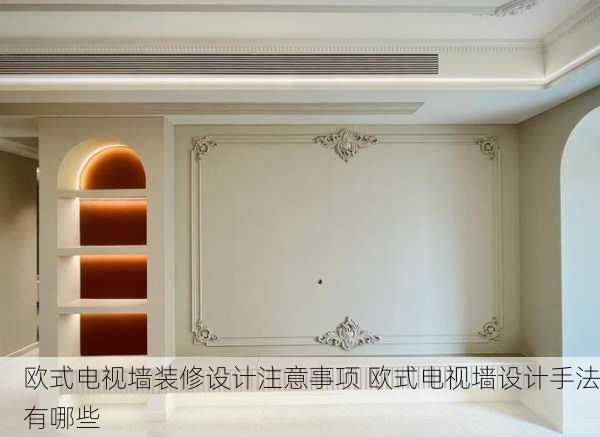 欧式电视墙装修设计注意事项 欧式电视墙设计手法有哪些