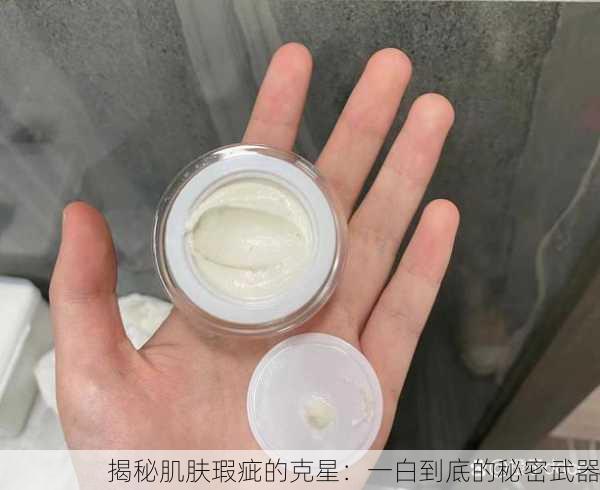 揭秘肌肤瑕疵的克星:一白到底的秘密武器