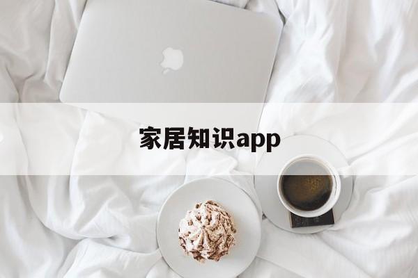 家居知识app-家居知识培训资料