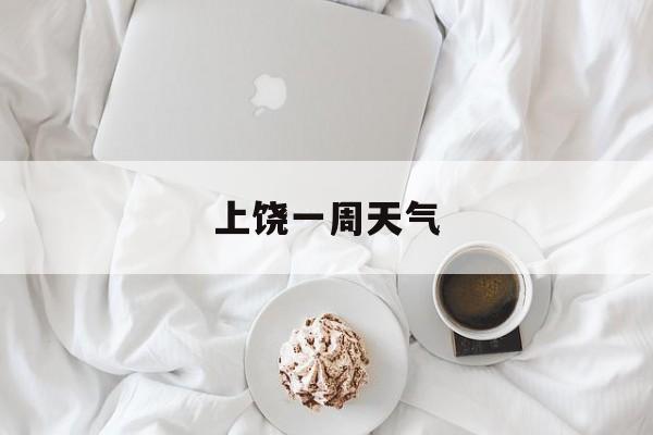 上饶一周天气-2025江西冬天有雪吗