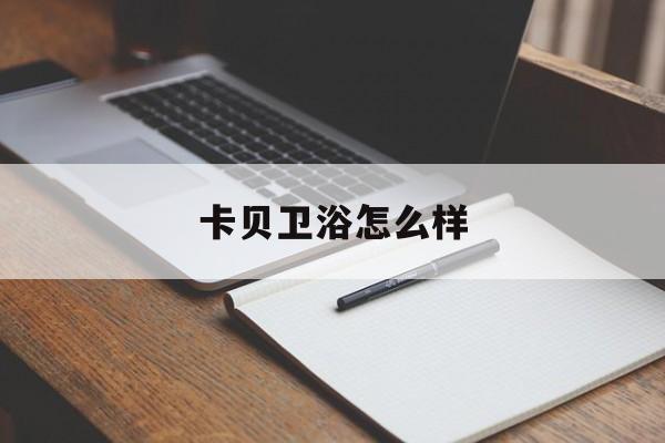 卡贝卫浴怎么样-卡贝卫浴官方旗舰店 卡贝卫浴怎么样-卡贝卫浴官方旗舰店