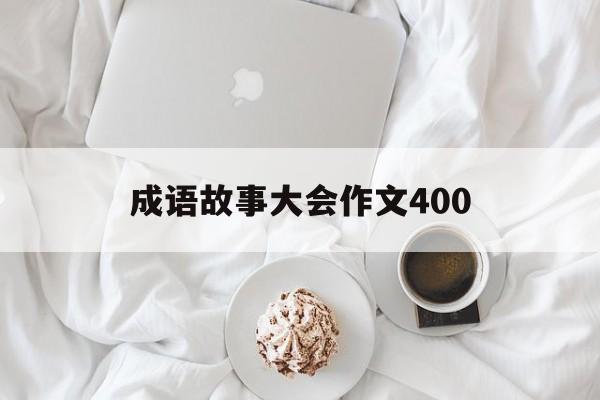 成语故事大会作文400-关于成语故事大赛的开场白