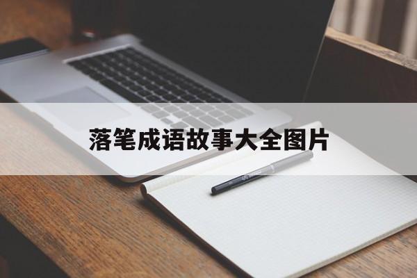 落笔成语故事大全图片-落笔成语故事大全图片及解释