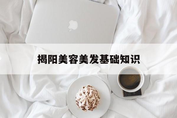 揭阳美容美发基础知识-美容美发培训要多少钱学费 揭阳美容美发基础知识-美容美发培训要多少钱学费