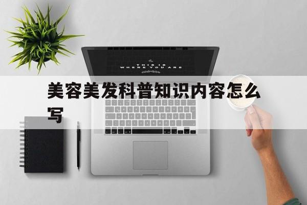 美容美发科普知识内容怎么写-美容美发科普知识内容怎么写啊