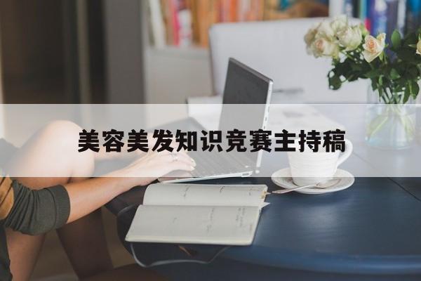 美容美发知识竞赛主持稿-美容美发知识竞赛主持稿结束语 美容美发知识竞赛主持稿-美容美发知识竞赛主持稿结束语