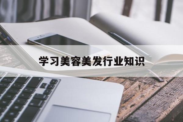 学习美容美发行业知识-美容美发培训内容有哪几项