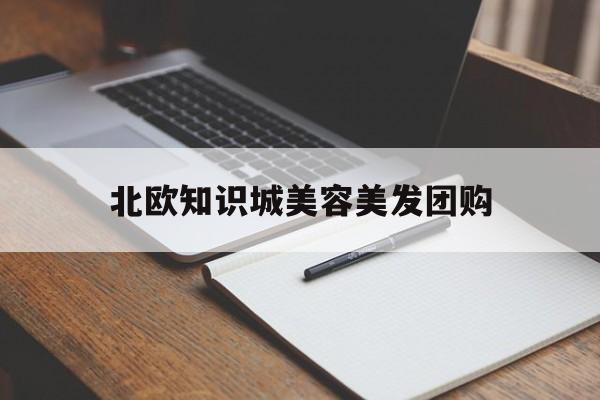 关于北欧知识城美容美发团购的信息
