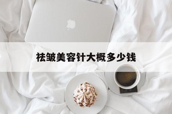 祛皱美容针大概多少钱-美容去皱纹针多少钱一针